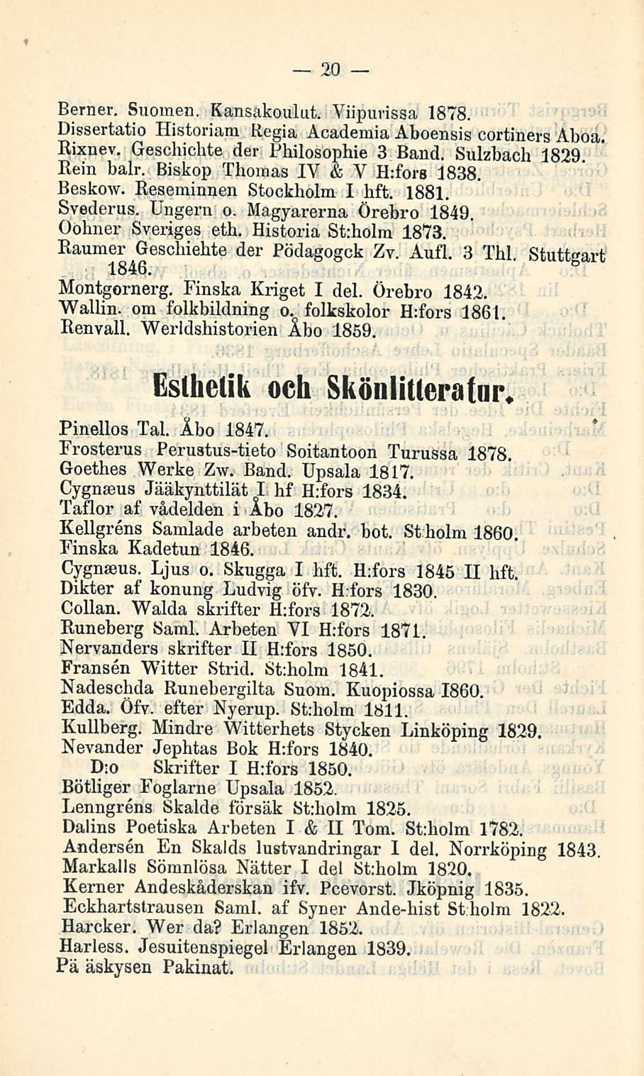 20 Berner. Suomen. Kansakoulut. Viipurissa 1878. Dissertatio Flistoriam Regia Academia Aboensis cortiners Aboa. Rixnev. Geschicbte der Philosophie 3 Band. Sulzbach 1829 Rein balr.