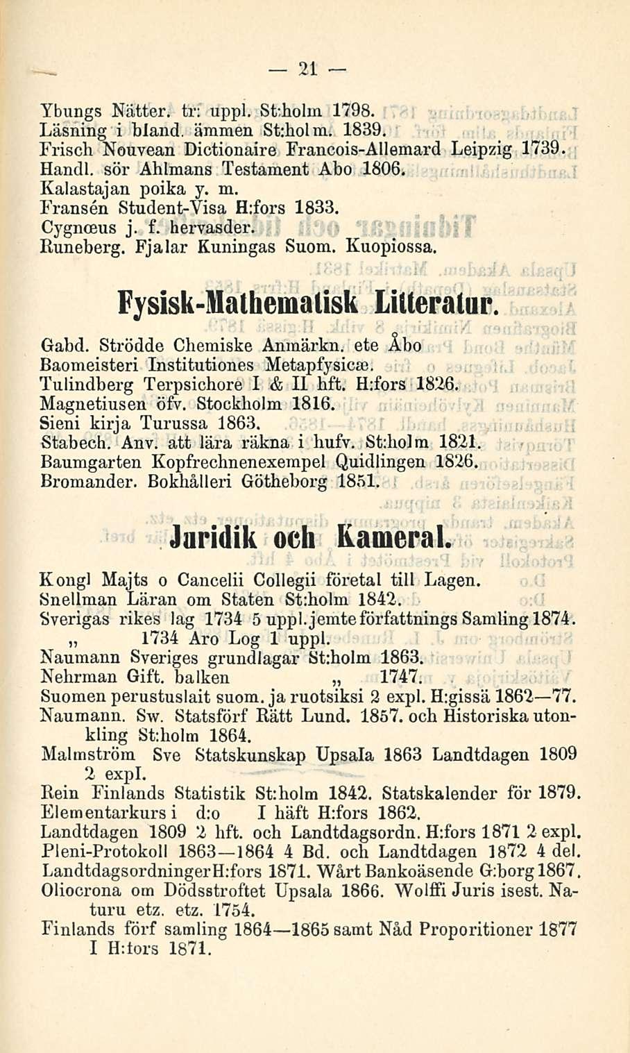 21 Ybungs Nätter. tr: uppl. Stdiolm 1798. Läsning i bland. ämmen St:bolm. 1839. Frisch Nouvean Dictionaire Francois-Allemard Leipzig 1739. Handl. sör Ahlmans Testament Åbo 1806. Kalastajan poika y. m.