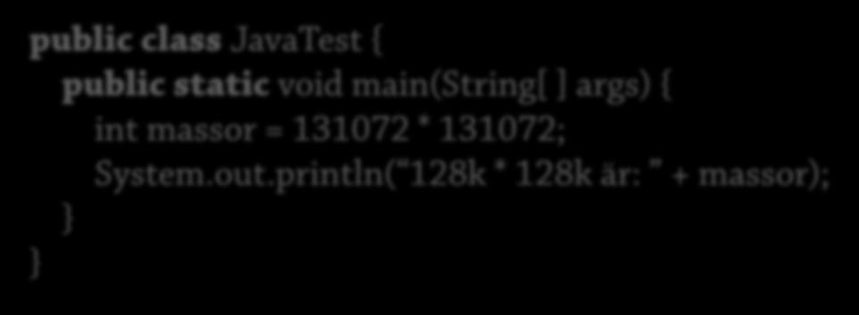 println( 128k * 128k är: + massor); Operationer på heltal kan ge overflow "översvämning"!