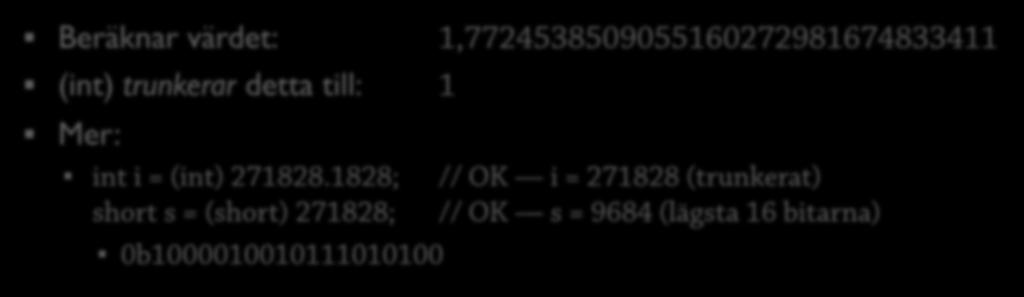 Typkonvertering: Casting 55 public class JavaTest { public static void main(string[ ] args) { int sqrtpi = (int) Math.sqrt(Math.PI); System.out.