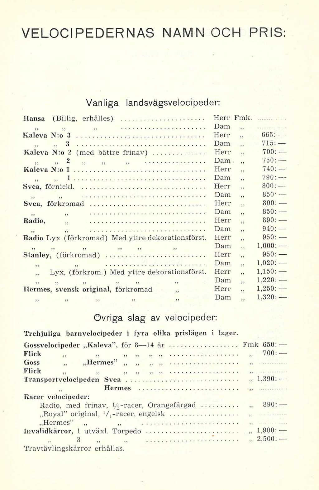 VELOCIPEDERNAS NAIVIN OCR PRIS Vanliga landsvägsvelocipeder: Hansa (Billig, erhälles) Herr.. s, Kaleva N:o 3 Herr 665; 3 Dam 715; Kaleva N:o 2 (med bättre frinav) Herr 700:- 2 Dam.