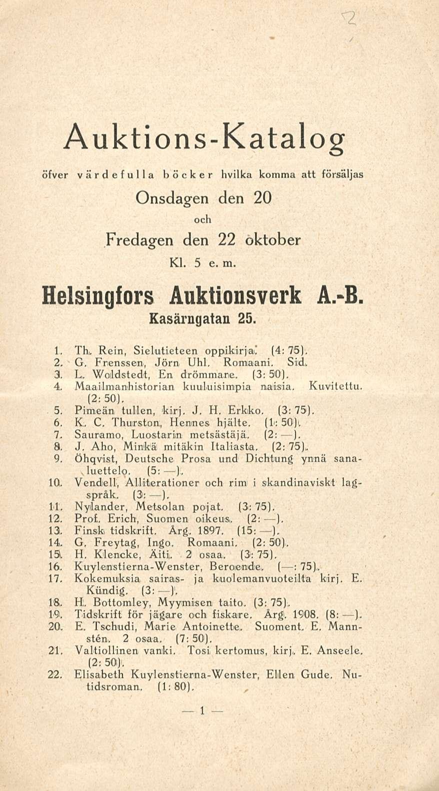 Auktions-Katalog öfver vardefulla böcker hvilka komma att försåljas Onsdagen den 20 och Fredagen den 22 oktober Kl. 5 e. m. Helsingfors Auktionsverk A.~B. Kasärngatan 25. 1, Th,.