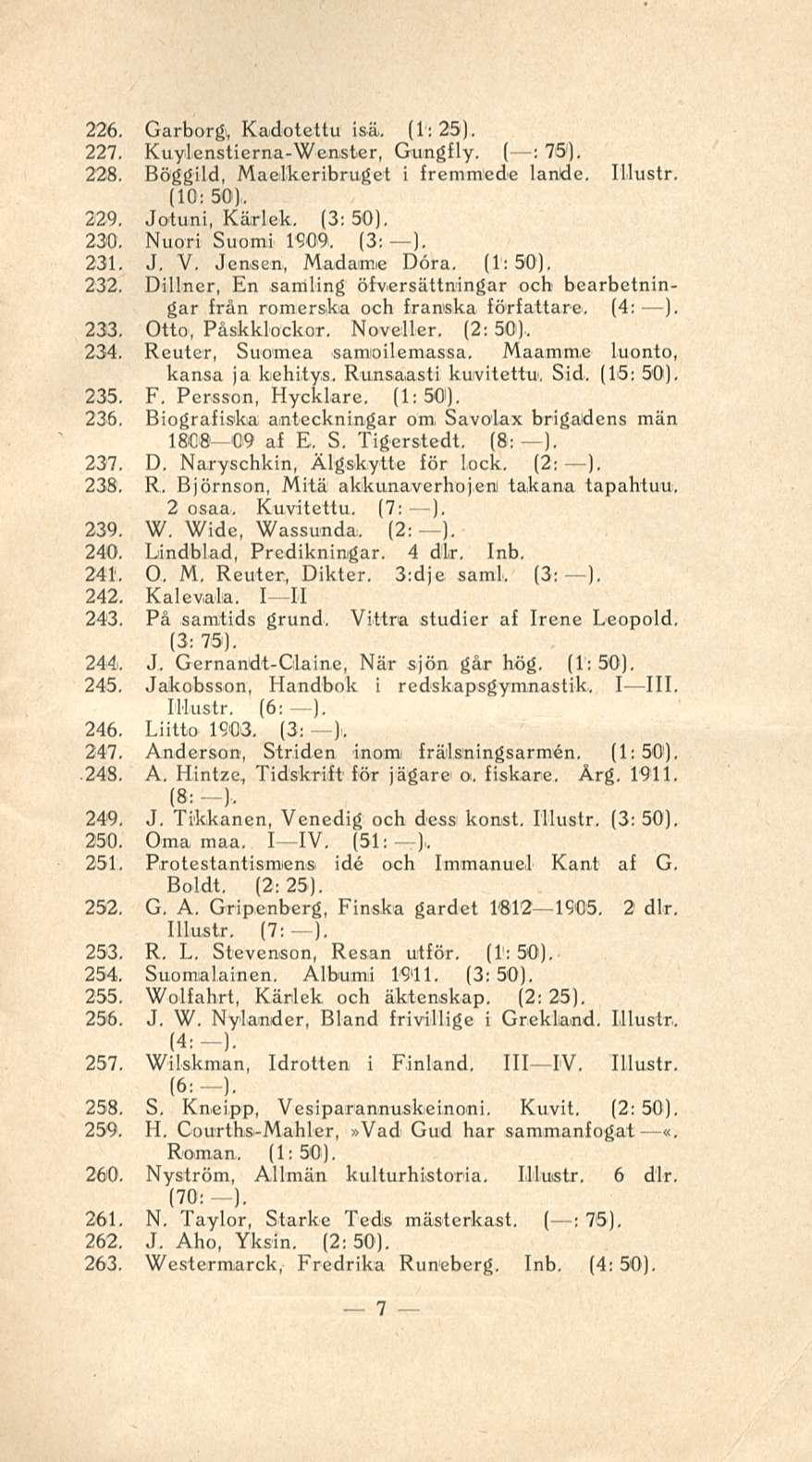 för 226. Garborg, Kadotettu isä. (1; 25). 227. Kuylenstierna-Wenister, Gungfly. ( : 75). 228. Böggild, Maelkeribruget i fremmede lande. Illustr. (10; 50). 239. Jotuni, Kärlek. (3; 50). 230.