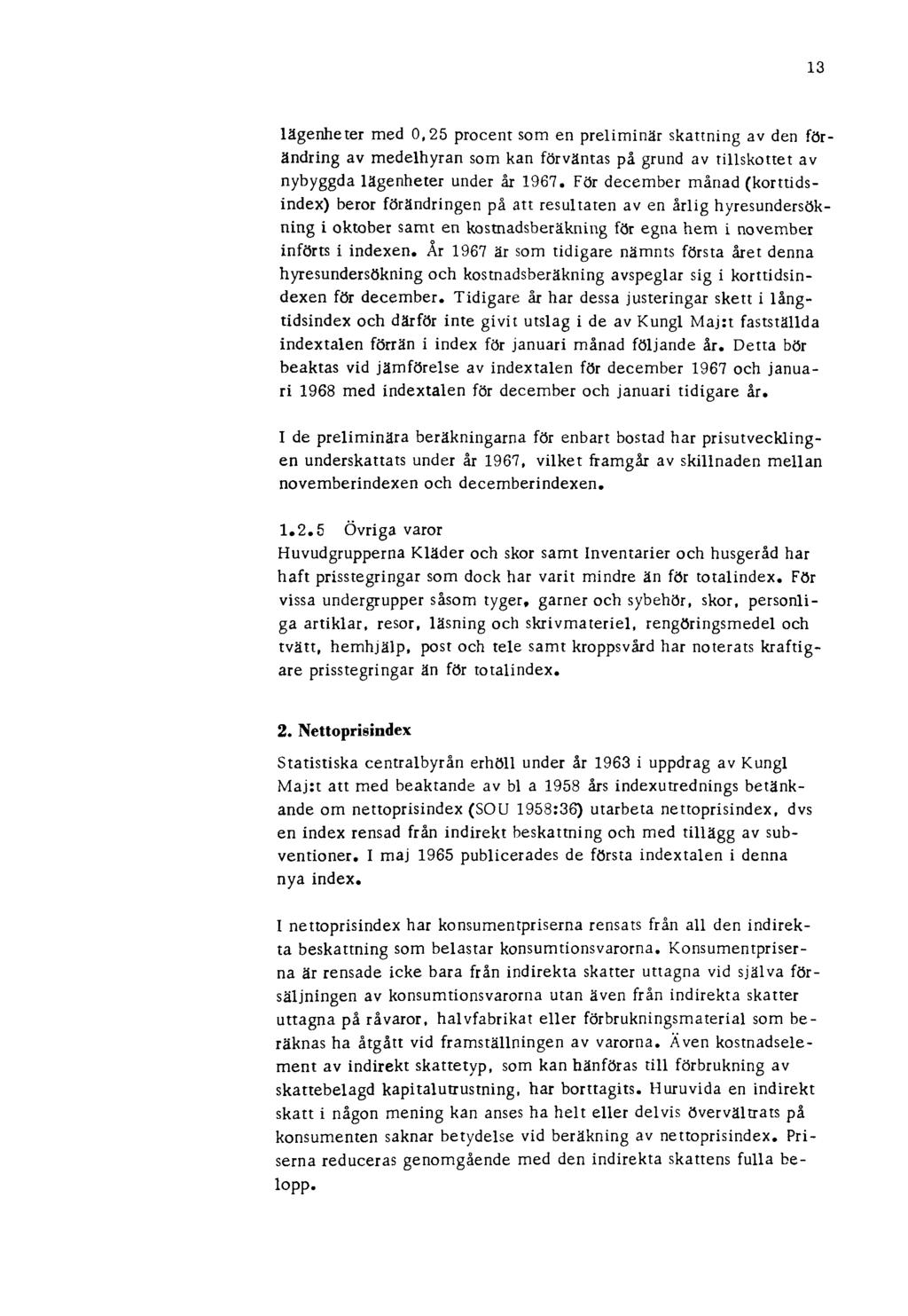 13 lägenheter med 0,25 procent som en preliminär skattning av den förändring av medelhyran som kan förväntas på grund av tillskottet av nybyggda lägenheter under år 1967.