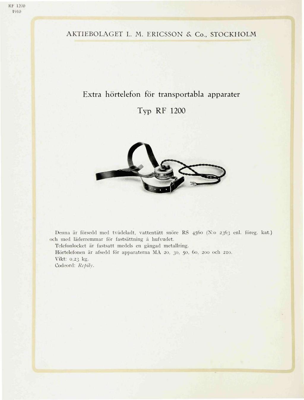RF 1200 AKTIEBOLAGET L. M. ERICSSON & Co., STOCKHOLM Extra hörtelefon för transportabla apparater Typ RF 1200 Denna är försedd med tvadeladt, vattentätt snöre RS 4560 (N:o 2363 enl. föreg. kat.