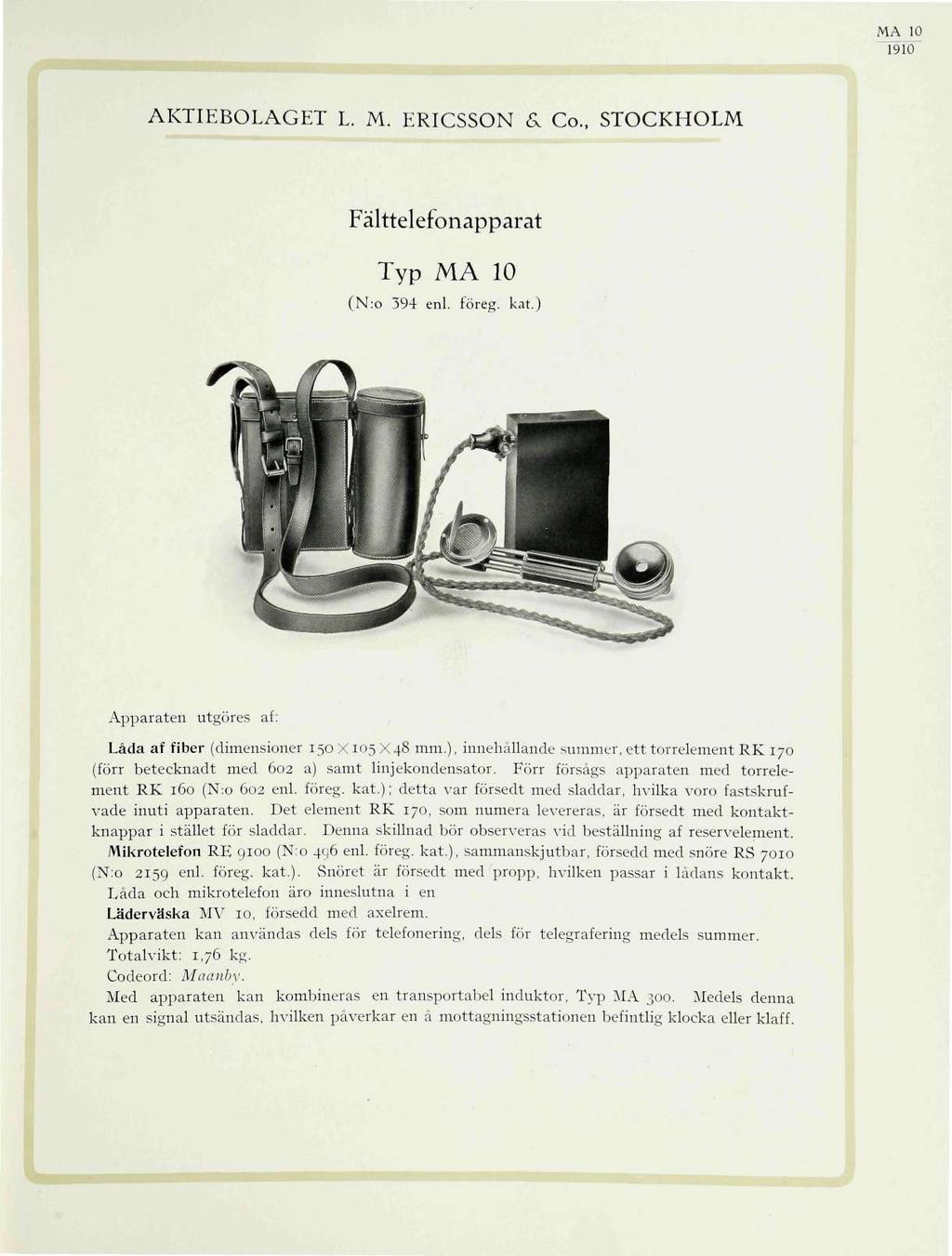 MA 10 AKTIEBOLAGET L. M. ERICSSON & Co., STOCKHOLM Fälttelefonapparat Typ MA 10 (N:o 394 enl. föreg. kat.) Apparaten utgöres af: Låda af fiber (dimensioner 150 X 105 X48 mm.