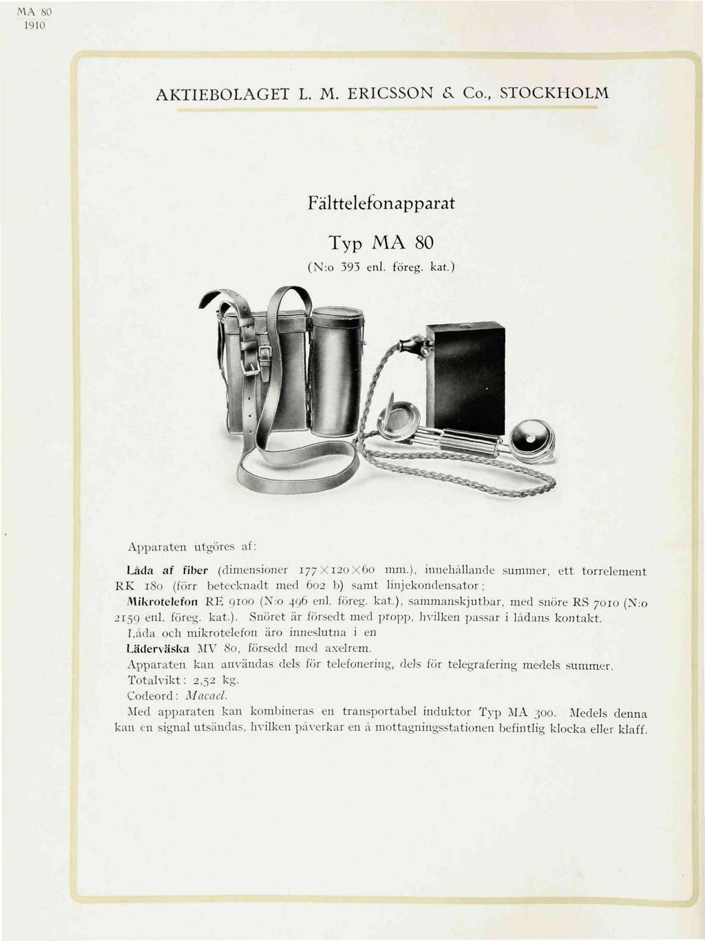 MA SO AKTIEBOLAGET L. M. ERICSSON & Co., STOCKHOLM Fälttelefonapparat Typ MA 80 (N:o 393 enl. föreg. kat.) Apparaten utgöres af: Låda af fiber (dimensioner 177X120X60 mm.