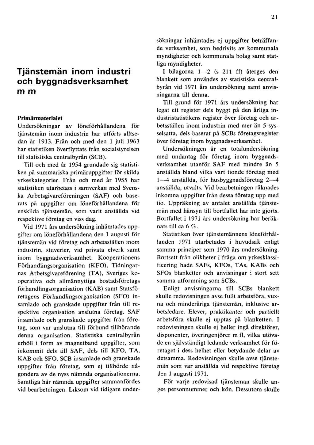 21 Tjänstemän inom industri och byggnadsverksamhet m m Primärmaterialet Undersökningar av löneförhållandena för tjänstemän inom industrin har utförts alltsedan år 1913.