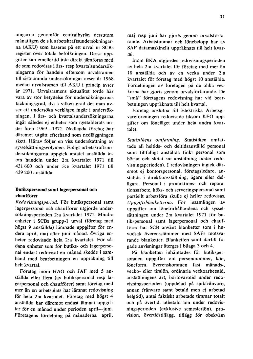31 ningarna genomför centralbyrån dessutom månatligen de s k arbetskraftsundersökningarna (AKU) som baseras på ett urval ur SCBs register över totala befolkningen.