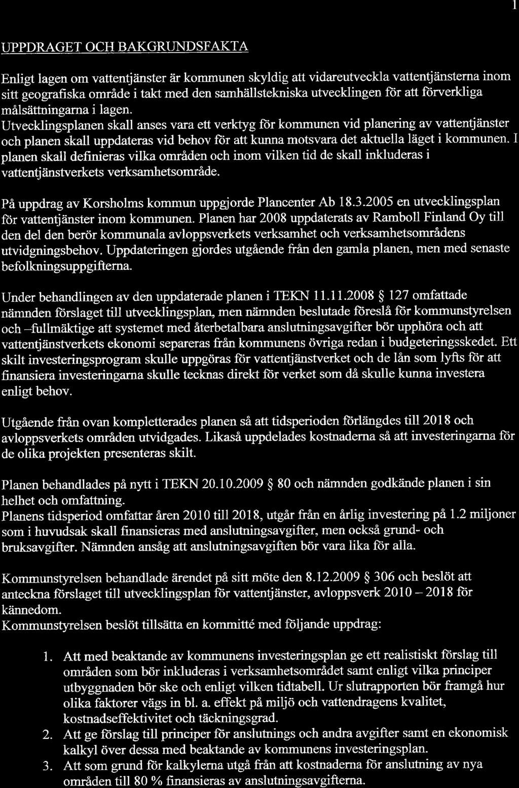 I UPPDRAGET OCH BAKGRUND SFAKTA Enligt lagen om vattentjzinster 2ir kommunen sþldig att vidareutveckla vattentjêinstema inom sitt geografiska område i takt med den samhällstekniska utvecklingen ftir