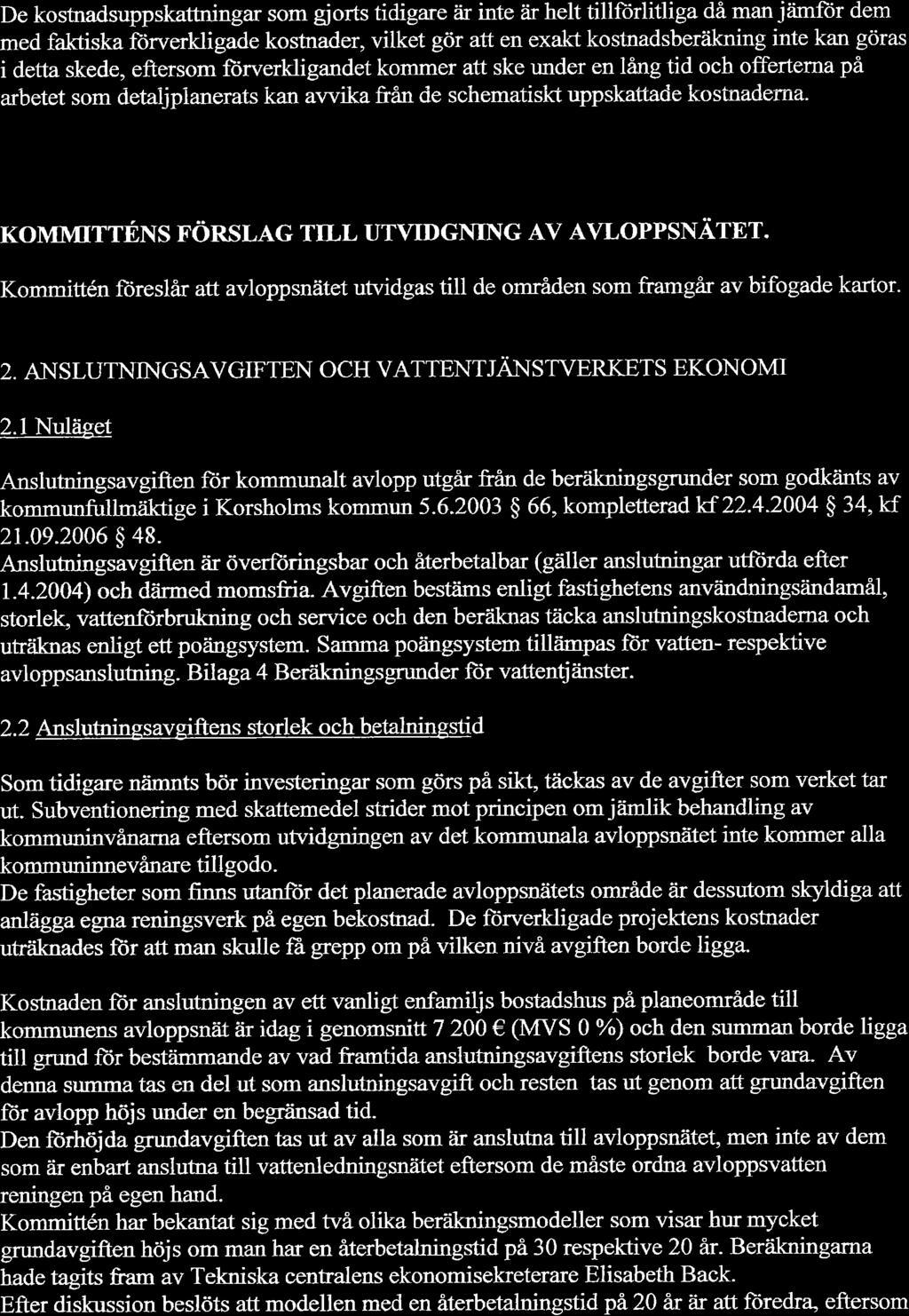 De kostradsuppskattningar som gjorts tidigare är inte åir helt tillforlitliga då man jämñr dem med faktiska ftirverkligade kosûrader, vilket gör att en exakt kostnadsberåikning inte kan göras i detta