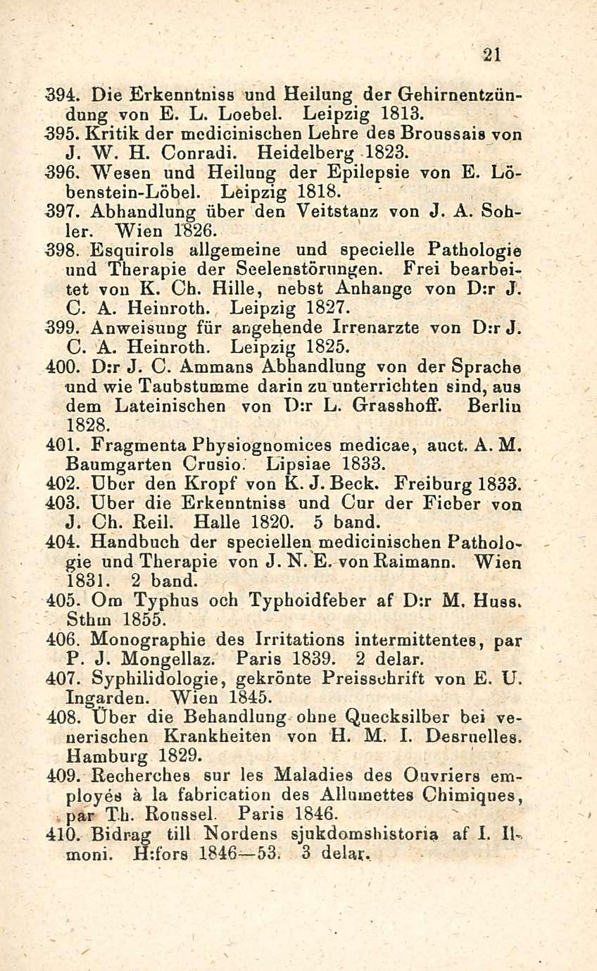 394. Die Erkenntniss und Heilung der Gehirnentziindung von E. L. Loebel. Leipzig 1813. 395. Kritik der mcdicinischen Lehre des Broussais von J. W. H. Conradi. Heidelberg 1823. 396.