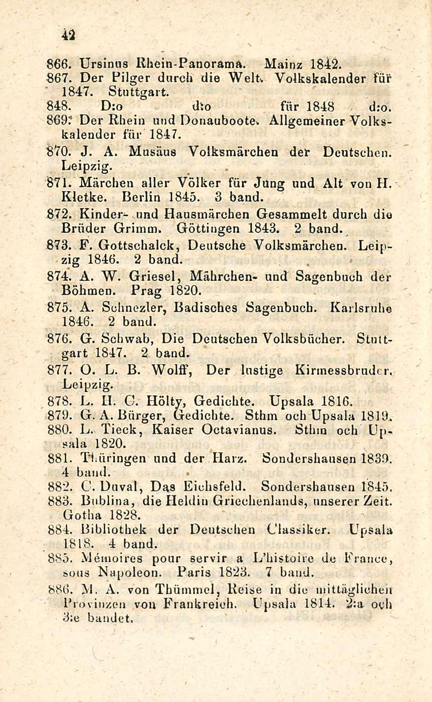 42 866. Ursinus Khein-Panorama. Mainz 1842. 867. Der Pilger durch die Welt. Volkskalender jfiif 1847. Stuttgart. 848. D:o dio för 1848 d:o. 869?