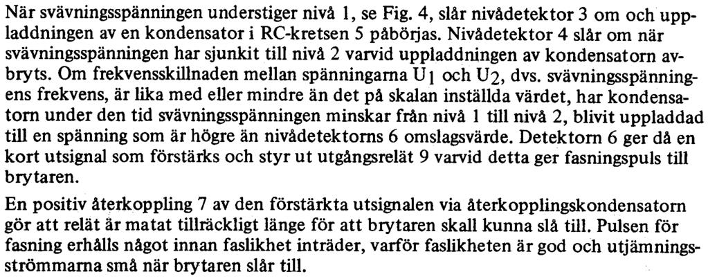 INFORMATION RK 861-300 När svävningsspänningen understiger nivå 1, se Fig. 4, slår nivådetektor 3 om och uppladdningen aven kondensator i RC-kretsen S påbörjas.