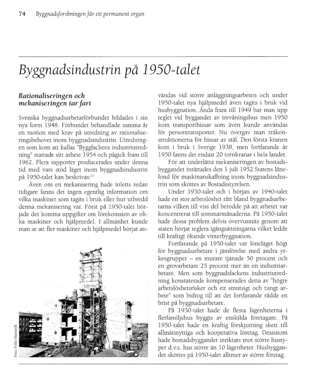 7 4 Byggnadsforskningen får ett permanent organ Byggnadsindustrin på 1950-talet Rationaliseringen och mekaniseringen tar fart Svenska byggnadsarbetarförbundet bildades i sin nya form 1948.