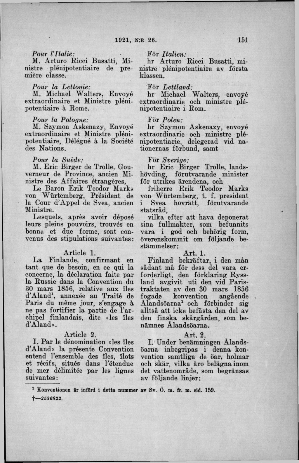 Pour Vltalie: M. Arturo Ricci Busatti, Ministre plénipotentiaire de premiére classe. Pour la Lettonie: M. Michael W alters, Envoyé extraordinaire et Ministre plénipotentiaire å Rome.