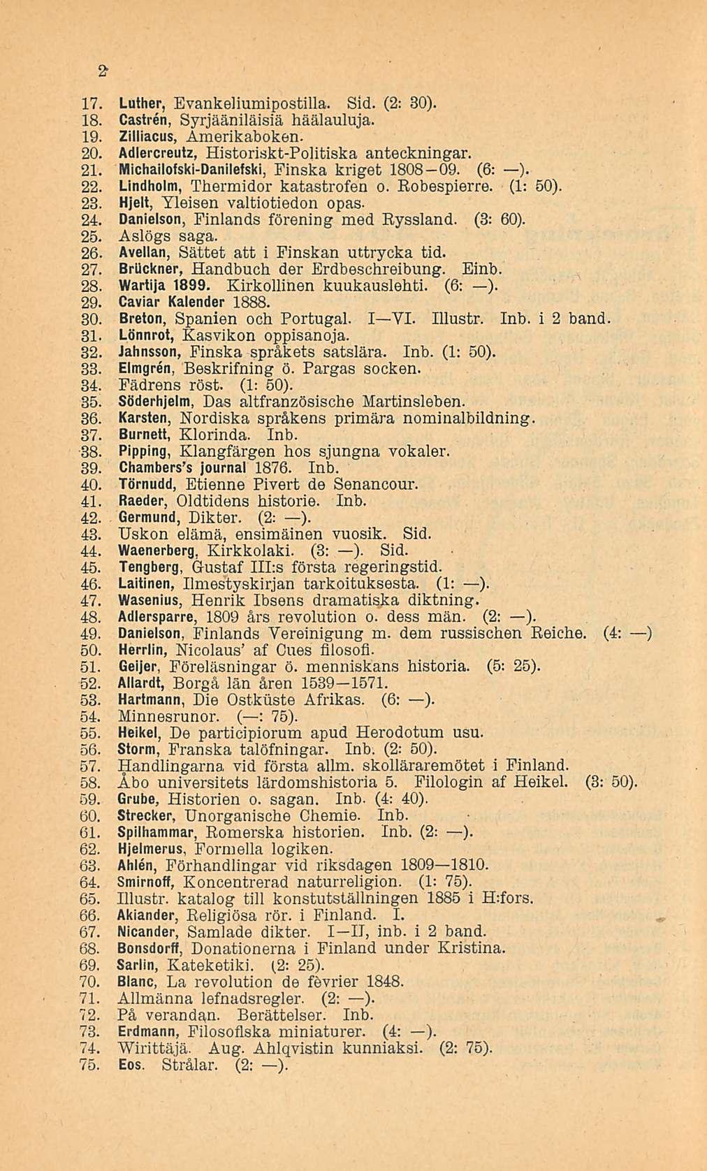 2 17. Luther, Evankeliumipostilla. Sid. (2: 30). 18. Castren, Syrjääniläisiä häälauluja. 19. Zilliacus, Amerikaboken. 20. Adlercreutz, Historiskt-Politiska anteckningar. 21.