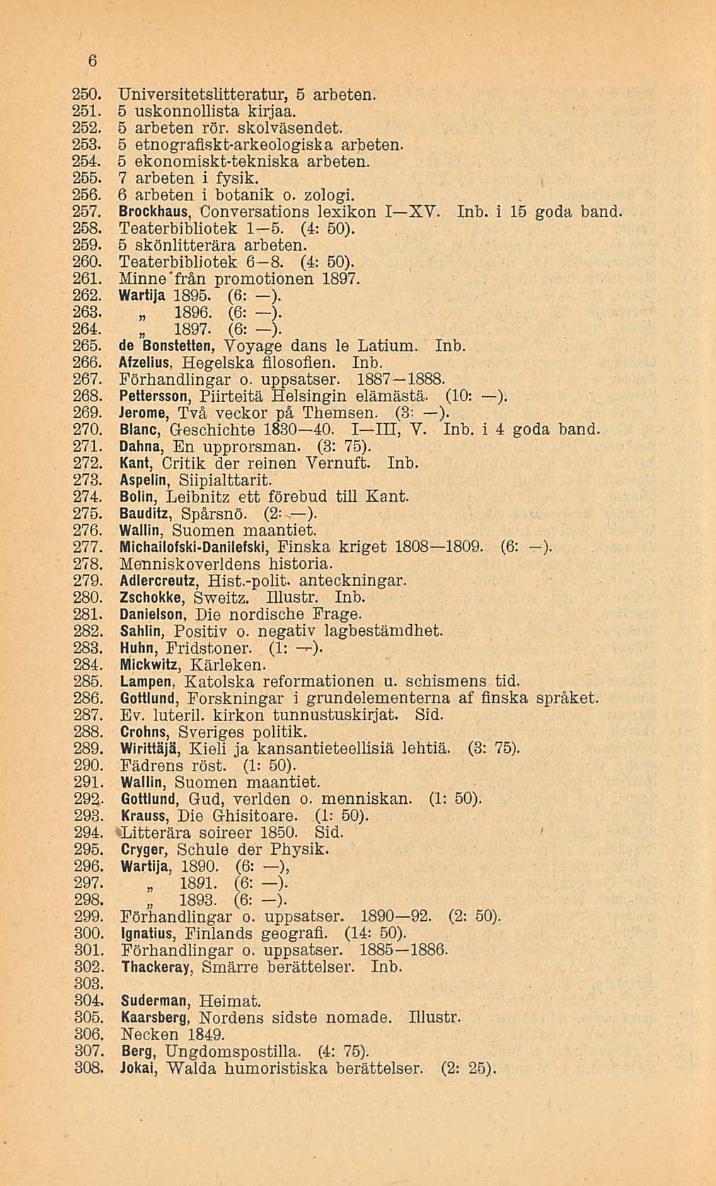 6 250. Universitetslitteratur, 5 arbeten. 251. 5 uskonnollista kirjaa. 252. 5 arbeten rör. skolväsendet. 253. 5 etnografiskt-arkeologiska arbeten. 254. 255. 5 ekonomiskt-tekniska arbeten.