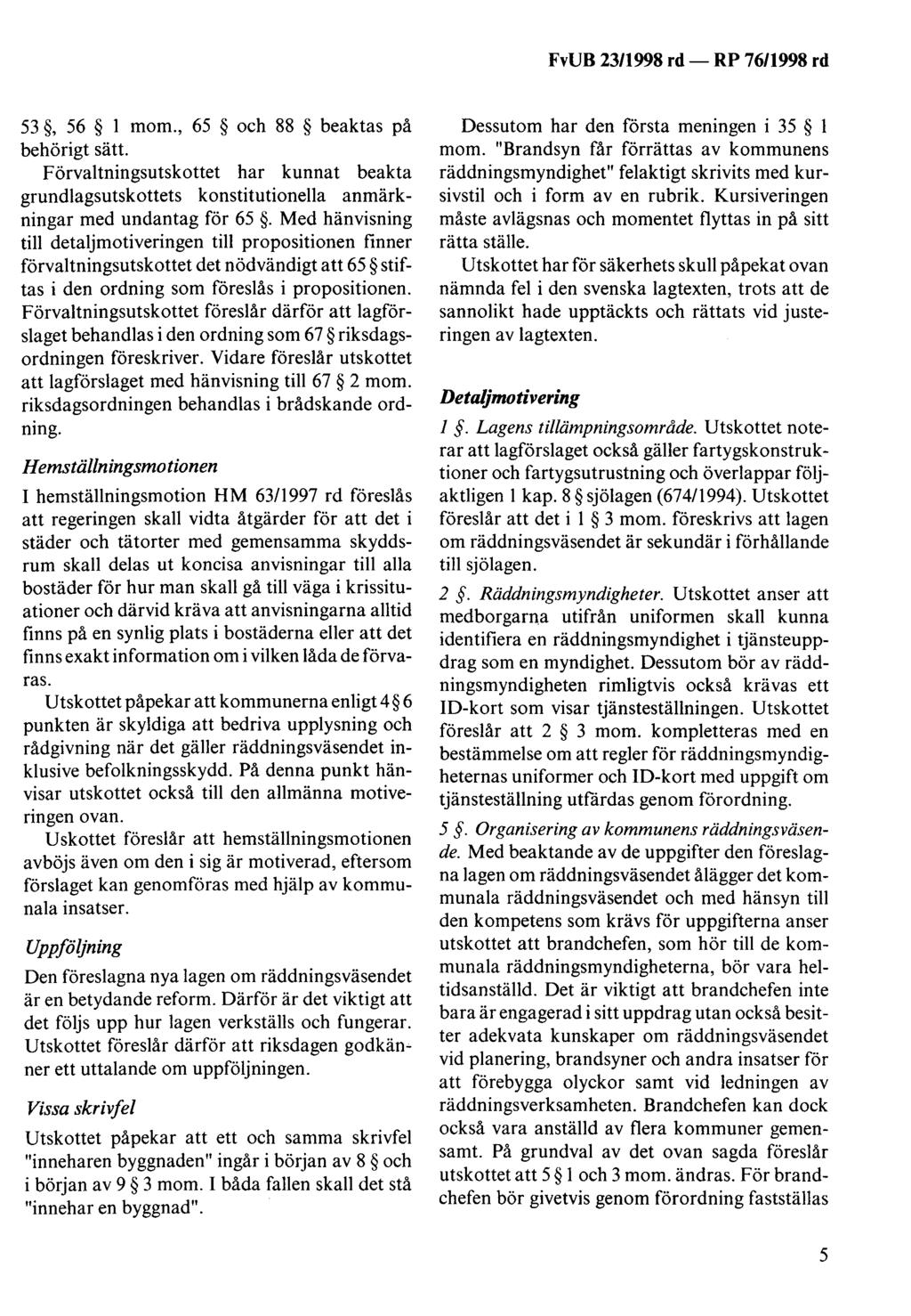 53, 56 l mom., 65 och 88 beaktas på behörigt sätt. Förvaltningsutskottet har kunnat beakta grundlagsutskottets konstitutionella anmärkningar med undantag för 65.