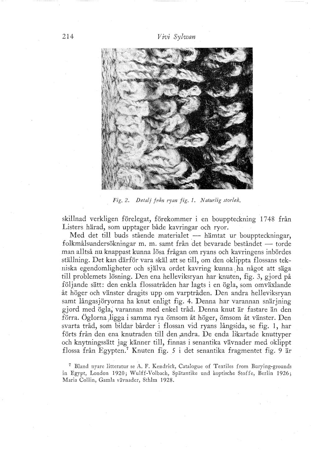 214 Fig. 2. Detalj från ryan fig. 1. Naturlig storlek. skillnad verkligen förelegat, förekommer i en bouppteckning 1748 från Listers härad, som upptager både kavringar och ryor.