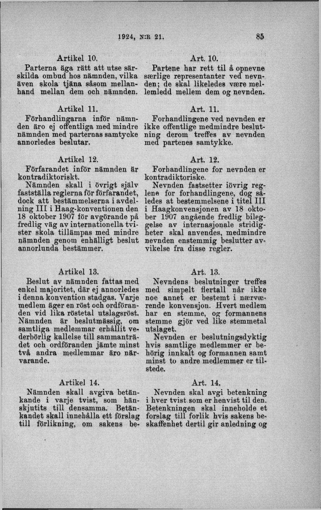 A rtikel 10. Parterna äga rätt a tt utse särskilda ombud hos nämnden, vilka även skola tjä n a såsom m ellanhand mellan dem och nämnden. A rt. 10. Partene har rett til å opnevne ster lige representanter ved nevnden; de skal likeledes vsere mellemledd mellem dem og nevnden.