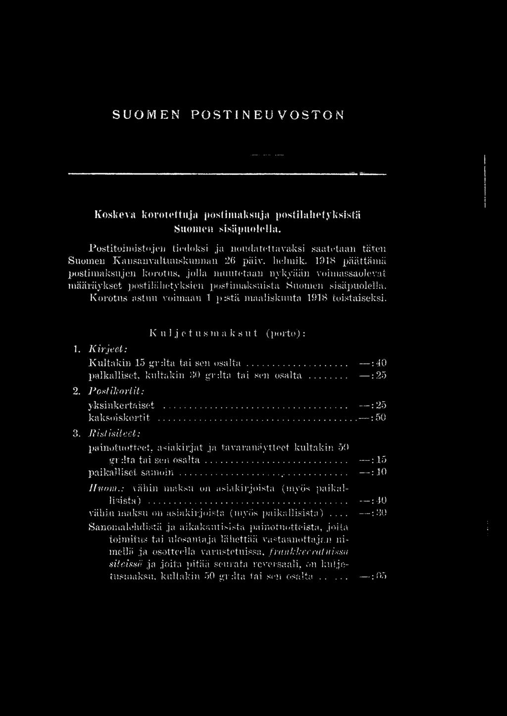 Korotus astuu voimaan 1 prstä maaliskuuta 1918 toistaiseksi. 1. Kirjeet: K u I j e t u s m a k s u t (porto) : Kultakin 15 grrlta tai sen osalta.... :40 palkalliset, kultakin 80 gr:lta tai sen osalta.