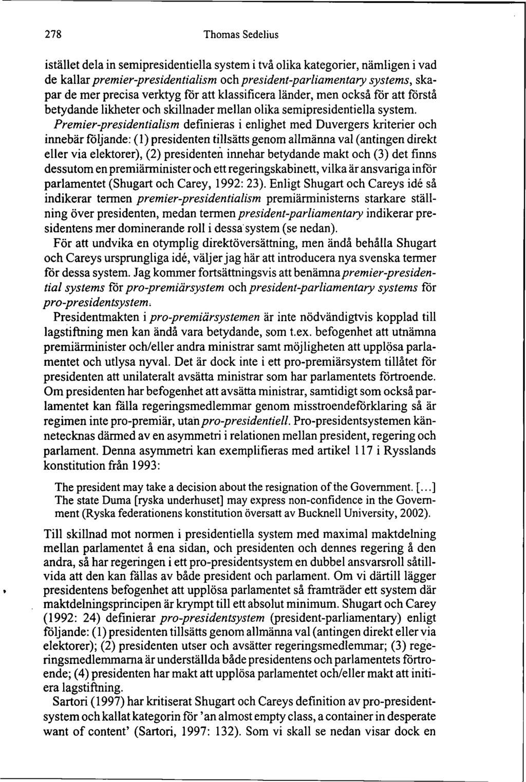 278 Thomas Sedelius istället dela in semipresidentiella system i två olika kategorier, nämligen i vad de kallar premier-presidentialism och president-parliamentary systems, skapar de mer precisa