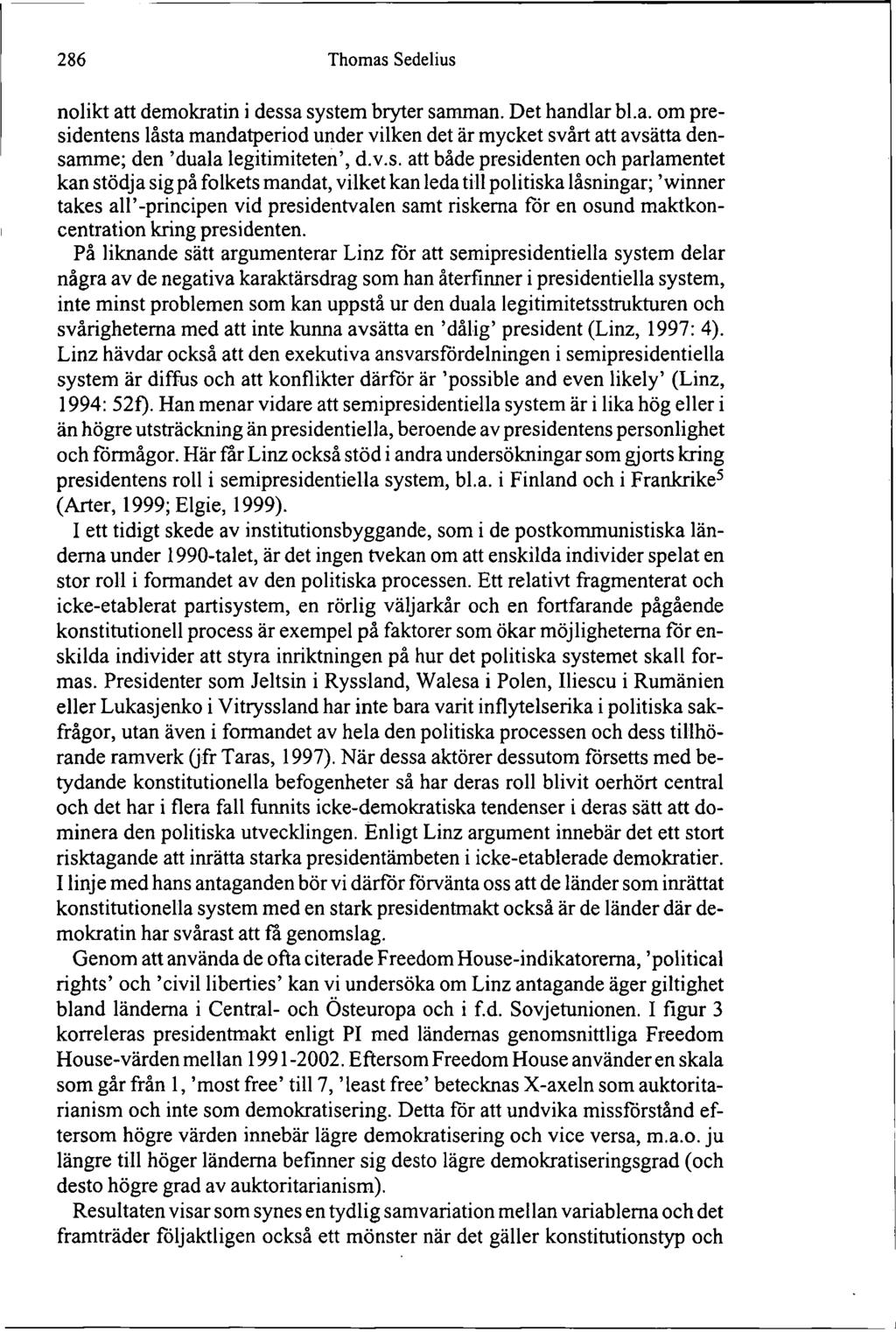 286 Thomas Sedelius nolikt att demokratin i dessa system bryter samman. Det handlar bl.a. om presidentens låsta mandatperiod under vilken det är mycket svårt att avsätta densamme; den 'duala legitimiteten', d.