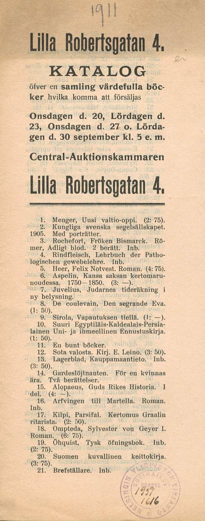 Lilla Robertsgatan 4. KÄTÄLOG öfver en samling värdefulla böcker hvilka komma att försäljas Onsdagen d. 20, Lördagen d. 23, Onsdagen d. 27 o. Lördagen d. 30 september kl. 5 e. m.