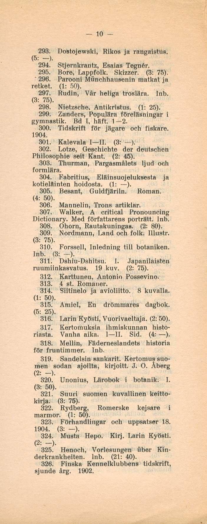 10 293. Dostojewski, Rikos (5: -). ia rangaistus. 294. Stjernkrantz, Esaias Tegniir. 295. Bore, Lappfoik. Skizzer. (3: 75). 296. Panooni Munchhausenin matkat ja retket. 297.