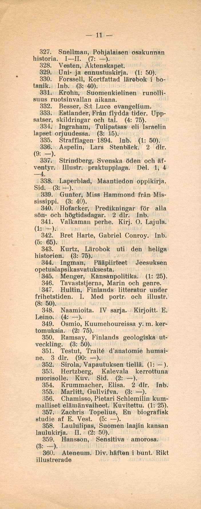 327. Snellman, Pohjalaisen osakunnan historia. I II. (7: ). 328. Vesien, Äktenskapet. 329. Uni- ja ennustuskirja. 330. Forssell, Kortfattad lärobok i botanik. (3: 40). 331.