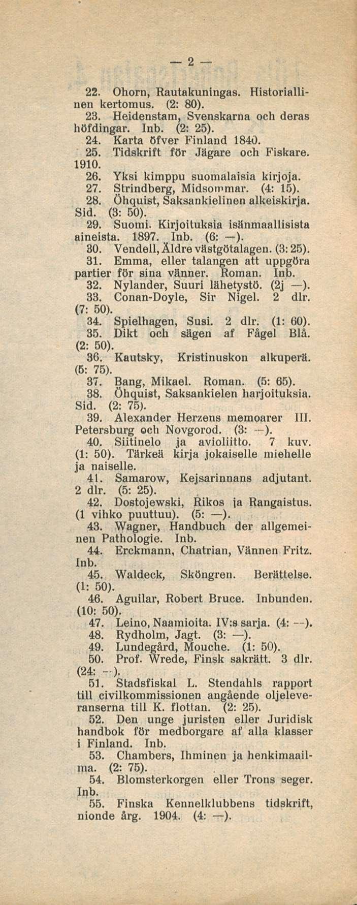 2 22. Ohorn, Rautakuningas. Historiallinen kertomus. (2: 80). 23. Heidenstam, Svenskarna och deras höfdingar. (2: 25). 24. Karta Ofver Finland 1840. 25. 1910. Tidskrift för Jägare och Fiskare. 26.