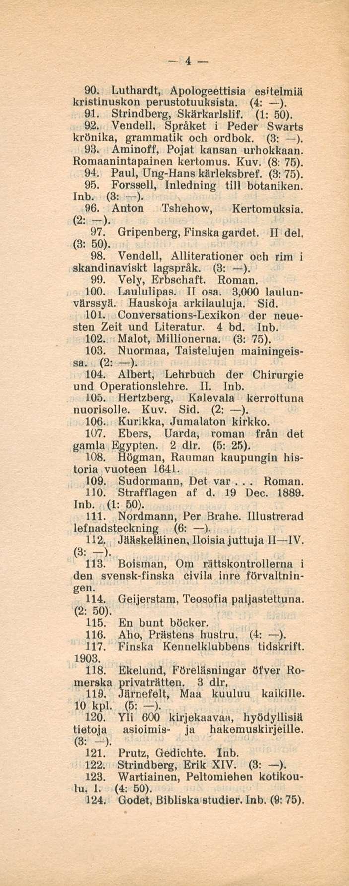 4 90. Luthardt, Apologeettisia esitelmiä kristinuskon perustotuuksista. (4: ). 91. Strindberg, Skärkarlsiif. 92. Vendell. Språket i Peder Swarts krönika, grammatik och ordbok. (3: ). 93.