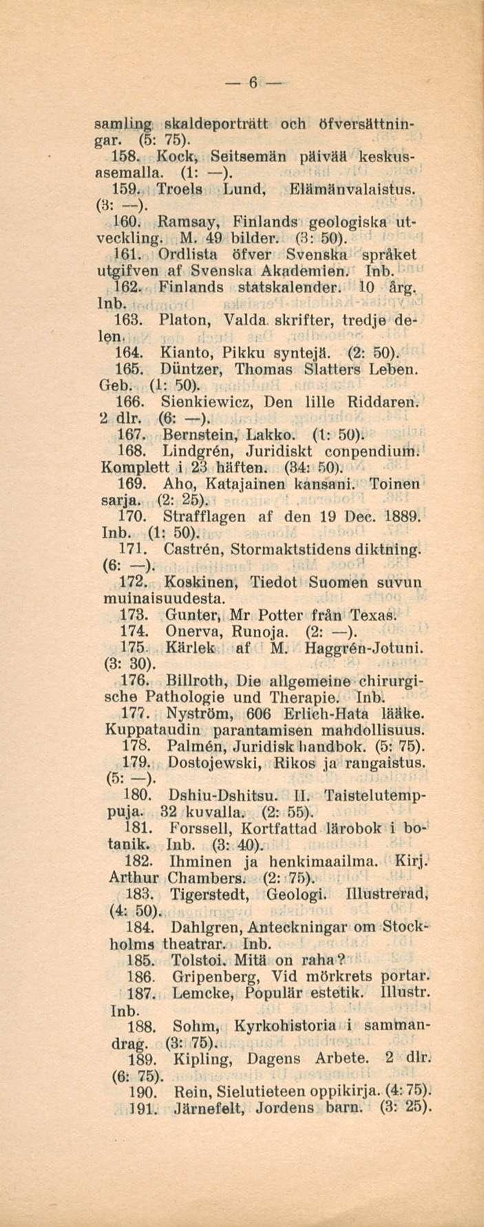 6 samling skaldeporträtt och öfversättningar. (5: 75). 168. Kock, Seitsemän päivää keskusasemalla. (1: ). 159. Troels Lund, Elämänvalaistus. (8: -). 160. Ramsay, Finlands geologiska utveckling. M.