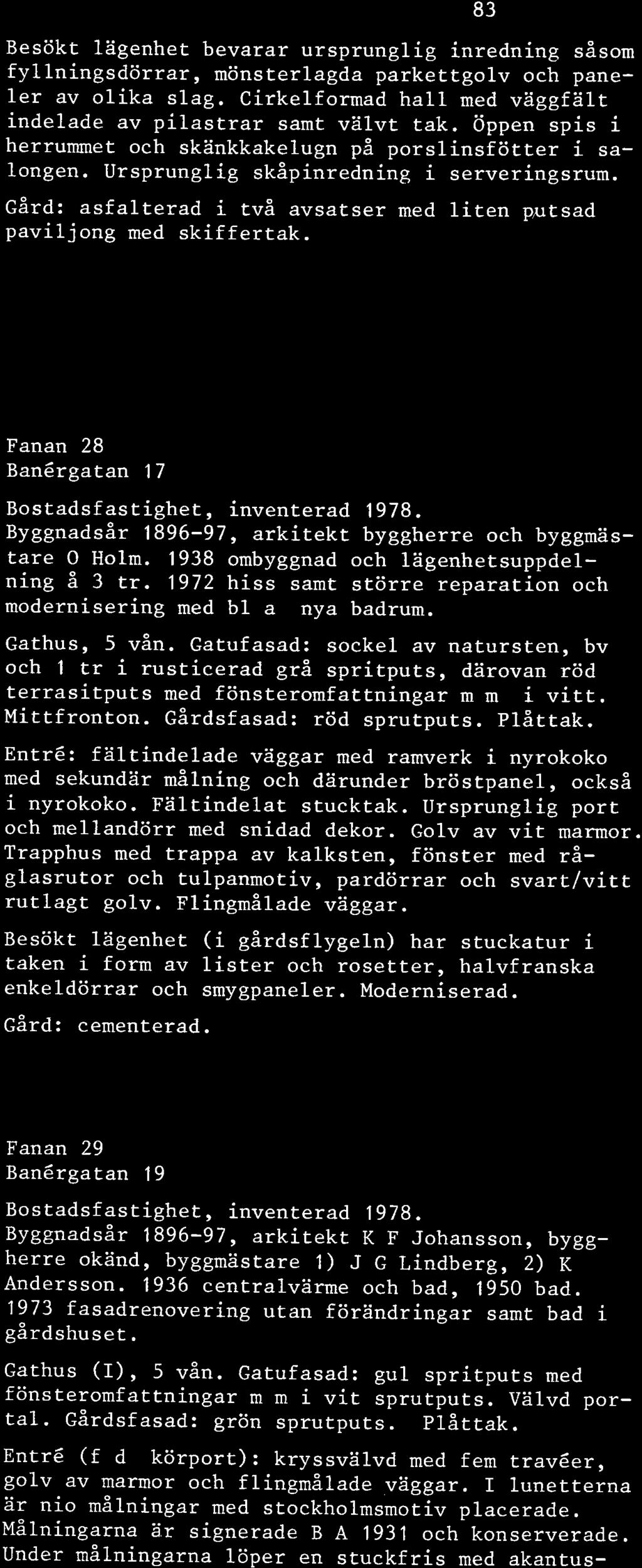 Fanan 28 Banérgatan 17 ~yggnadsår 1896-97, arkitekt byggherre och byggmästare O Holm. 1938 ombyggnad och lägenhetsuppdelning å 3 tr.