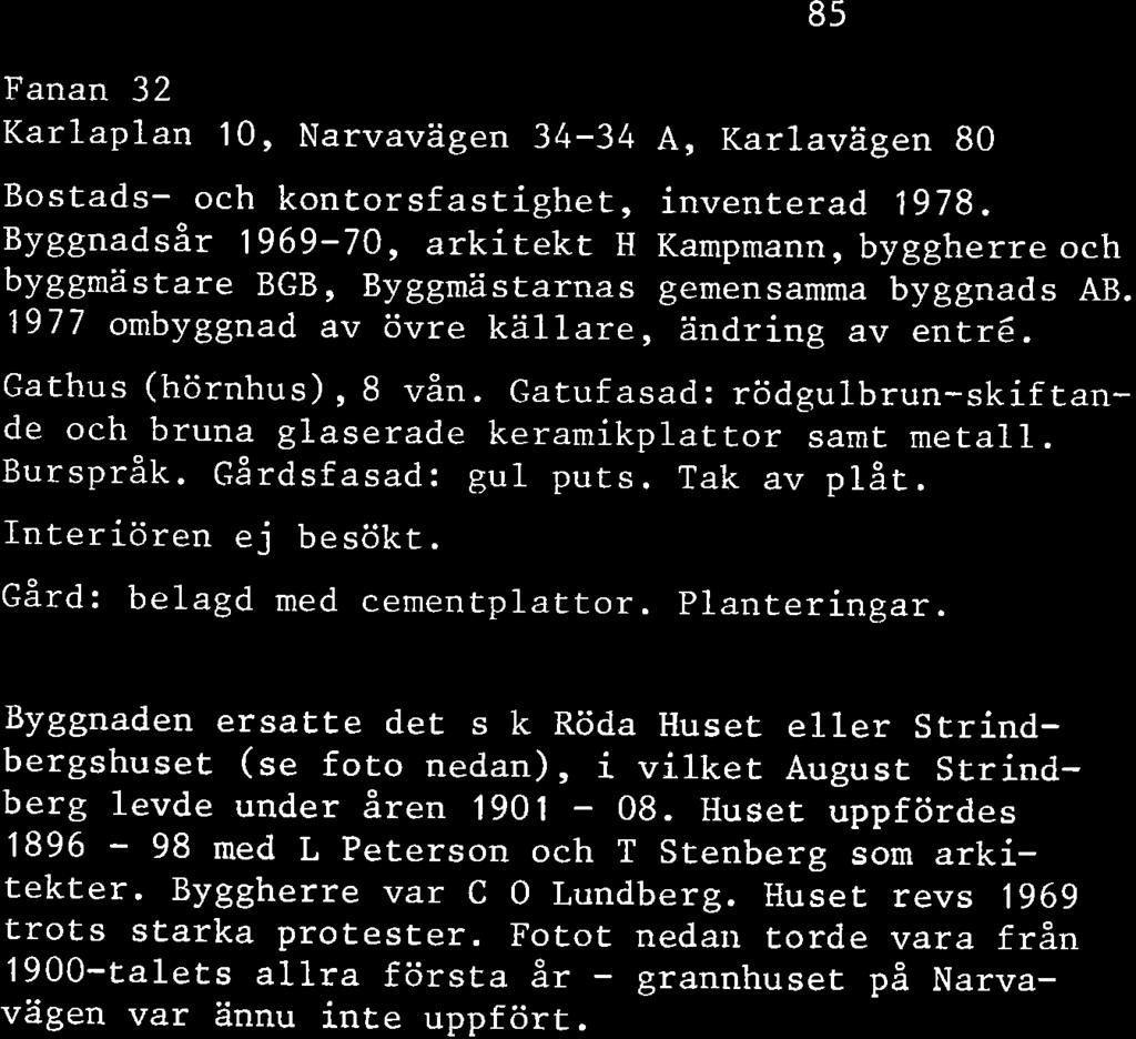 Gatufasad: rödgulbrun-skiftande och bruna glaserade keramikplattor samt metall. Burspråk. Gårdsfasad: gul puts. Tak av plåt. Interiören ej besökt. Gård: belagd med cementplattor. Planteringar.