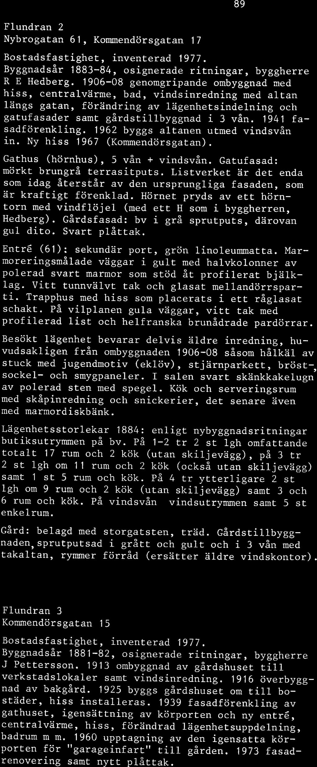 1962 byggs altanen utmed vindsvån in. Ny hiss 1967 (Kommendörsgatan). Gathus (hörnhus), 5 vån + vindsvån. Gatufasad: mörkt brungrå terrasitputs.