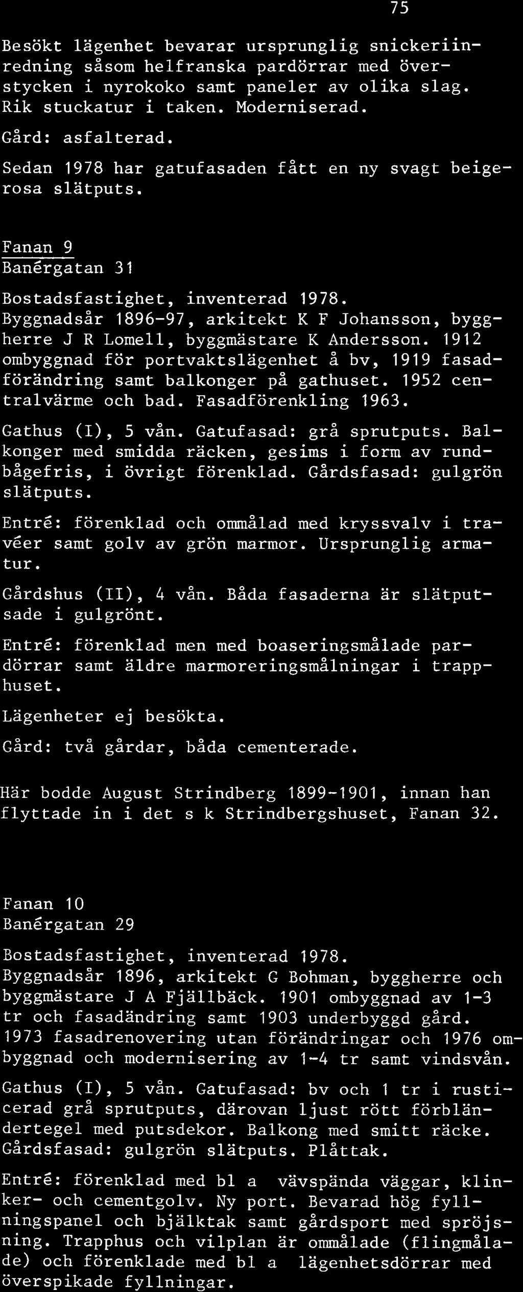 Besökt lägenhet bevarar ursprunglig snickeriinredning såsom helfranska pardörrar med överstycken i nyrokoko samt paneler av olika slag. Rik stuckatur i taken. Moderniserad. Gård: asfalterad.