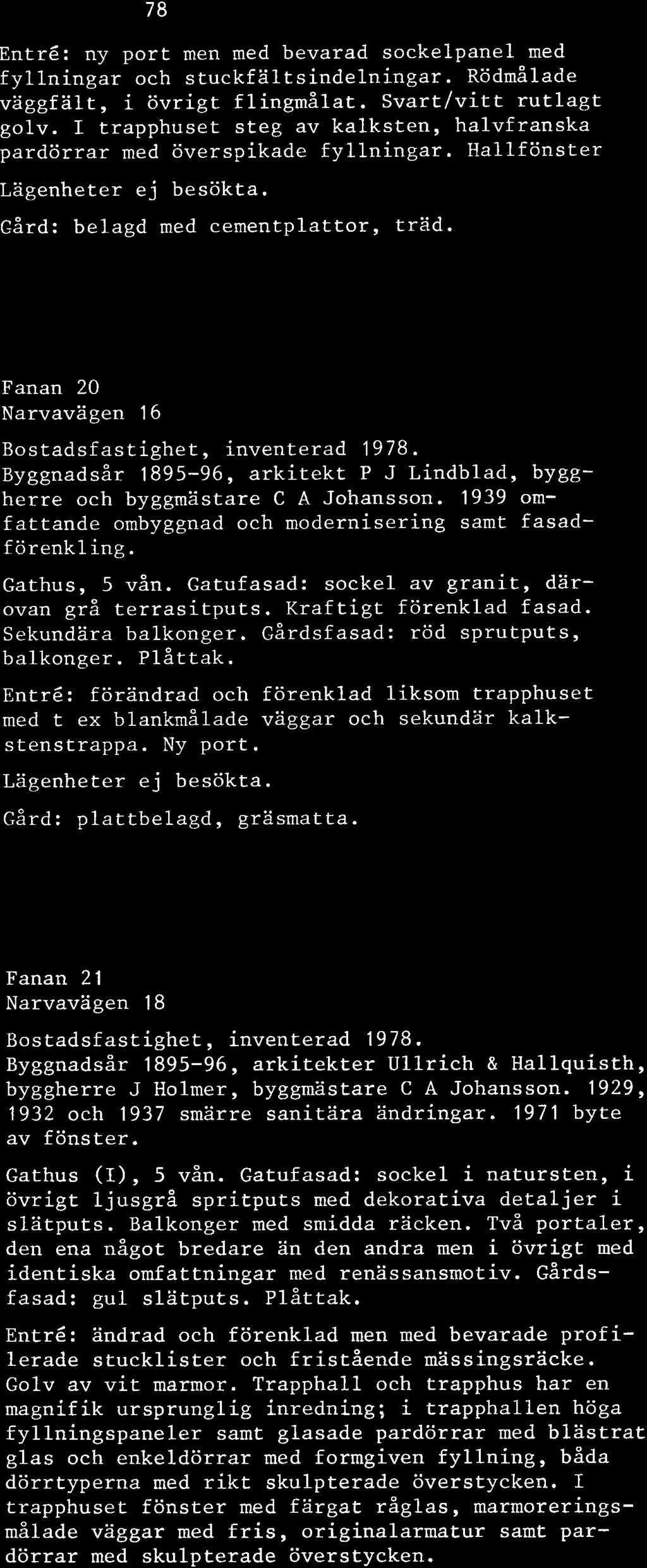 Fanan 20 Narvavägen 16 ~yggnadsår 1895-96, arkitekt P J Lindblad, byggherre och byggmästare C A Johansson. 1939 omfattande ombyggnad och modernisering samt fasadförenkling. Gathus, 5 vån.