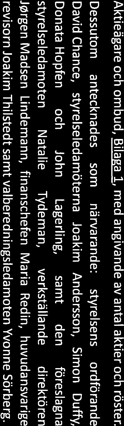 Dessutom antecknades som närvarande: styrelsens ordförande David Chance, styrelseledamöterna Joakim Andersson, Simon Duffy, Donata Hopfen och John Lagerling, samt den föreslagna styrelseledamoten