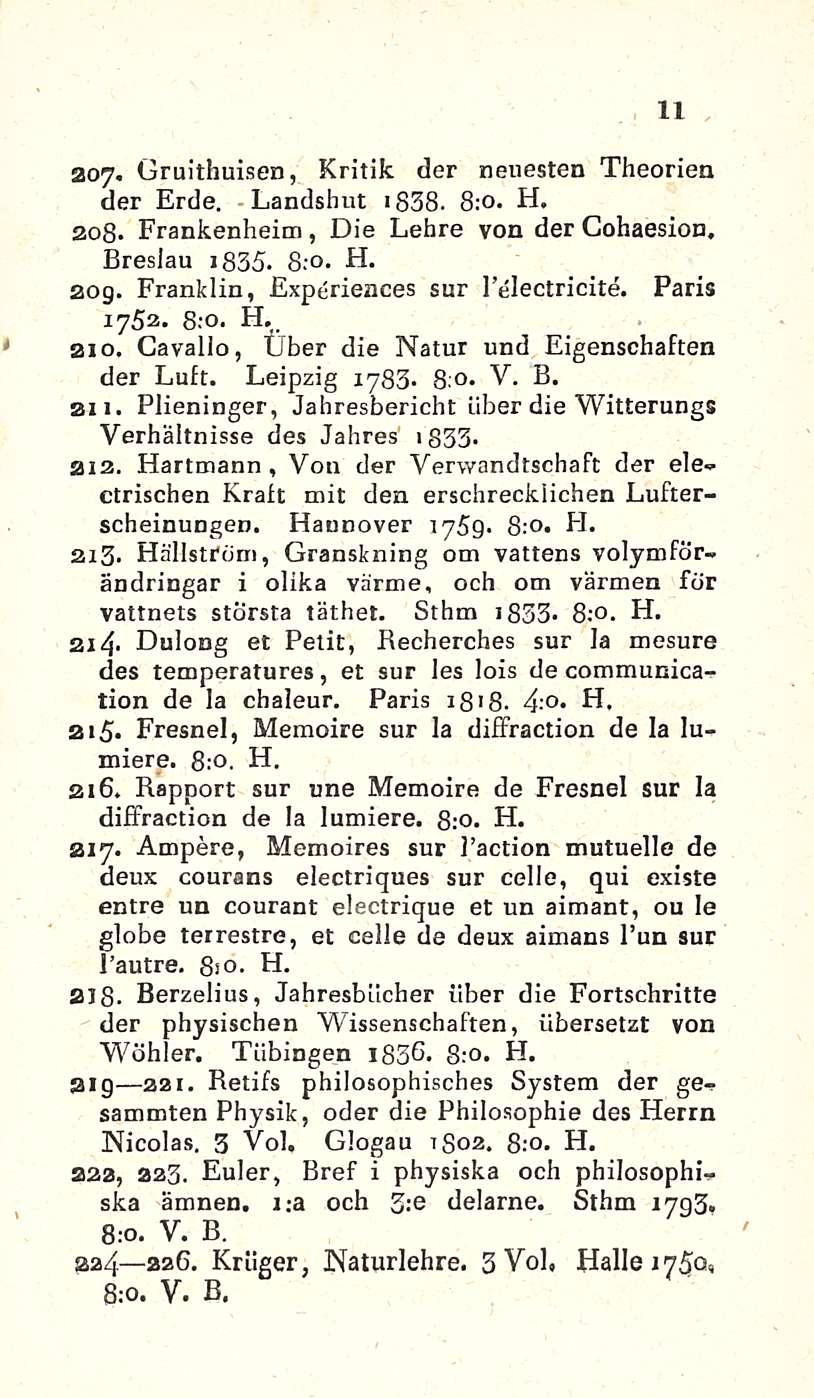 11 t aoy- Gruithuisen, Kritik der neuesten Theoriea der Erde. Landshut ib3b. 8:0. H. 208. Frankenheim, Die Lehre von der Cohaesion, Bresiau i835. 8.0. H. 209. Franklin, Experiences sur I electricite.