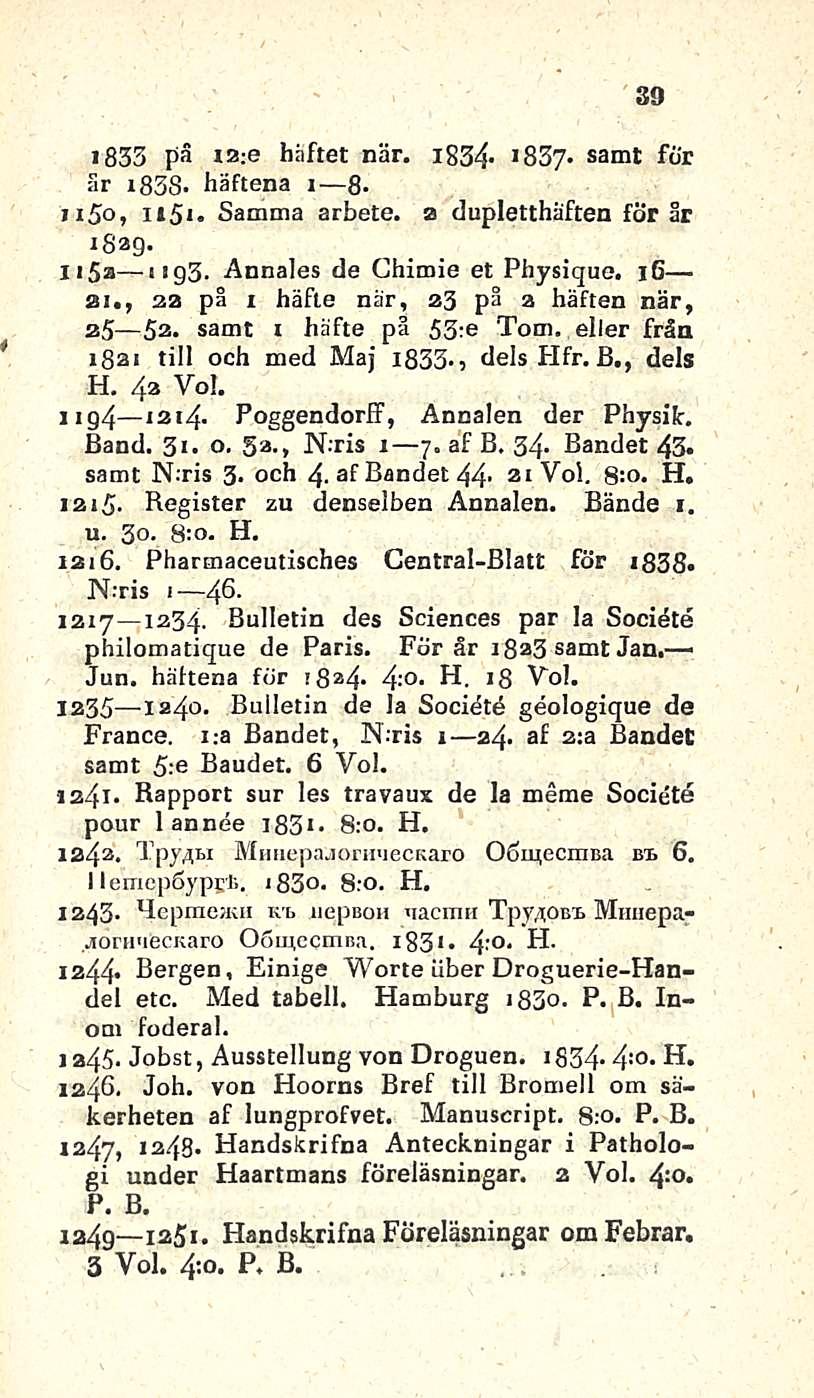 39 i833 pä i2;e häftet när. ib34* I 837«samt för Sr x838«häftena i B* i iso, ils». Samma arbete. a dupletthäften for år 18*9- li sa iig3. Annales de Chimie et Physique.