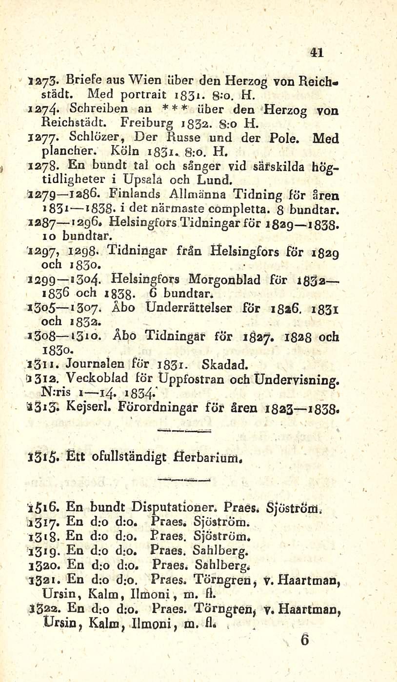 41 lays- Briefe aus Wien iiber den Herzog von Heidi* städt. Med portrait ib3». 8 -o. H. 1274. Schreiben an *** iiber den Herzog von Reichstädt. Freiburg 1832. 8:0 H. 1277.