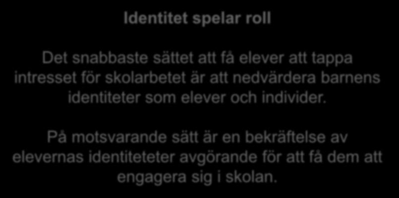 Identitet spelar roll Det snabbaste sättet att få elever att tappa intresset för skolarbetet är att nedvärdera barnens identiteter som elever och