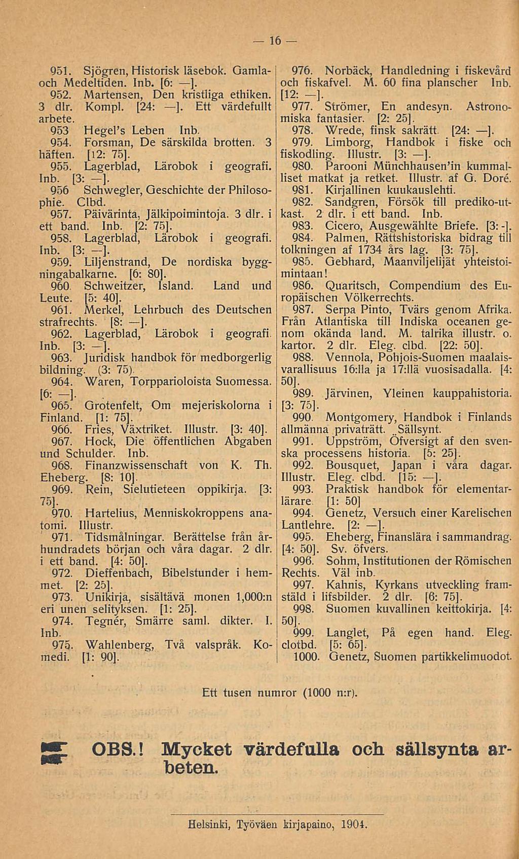 16 951. Sjögren, Historisk läsebok. Gamlaoch Medeltiden. [6: ]. 952. Martensen, Den kristiiga ethiken. 3 dlr. Kömpi. [24: ]. Ett värdefullt arbete. 953 Hegel s Leben 954.
