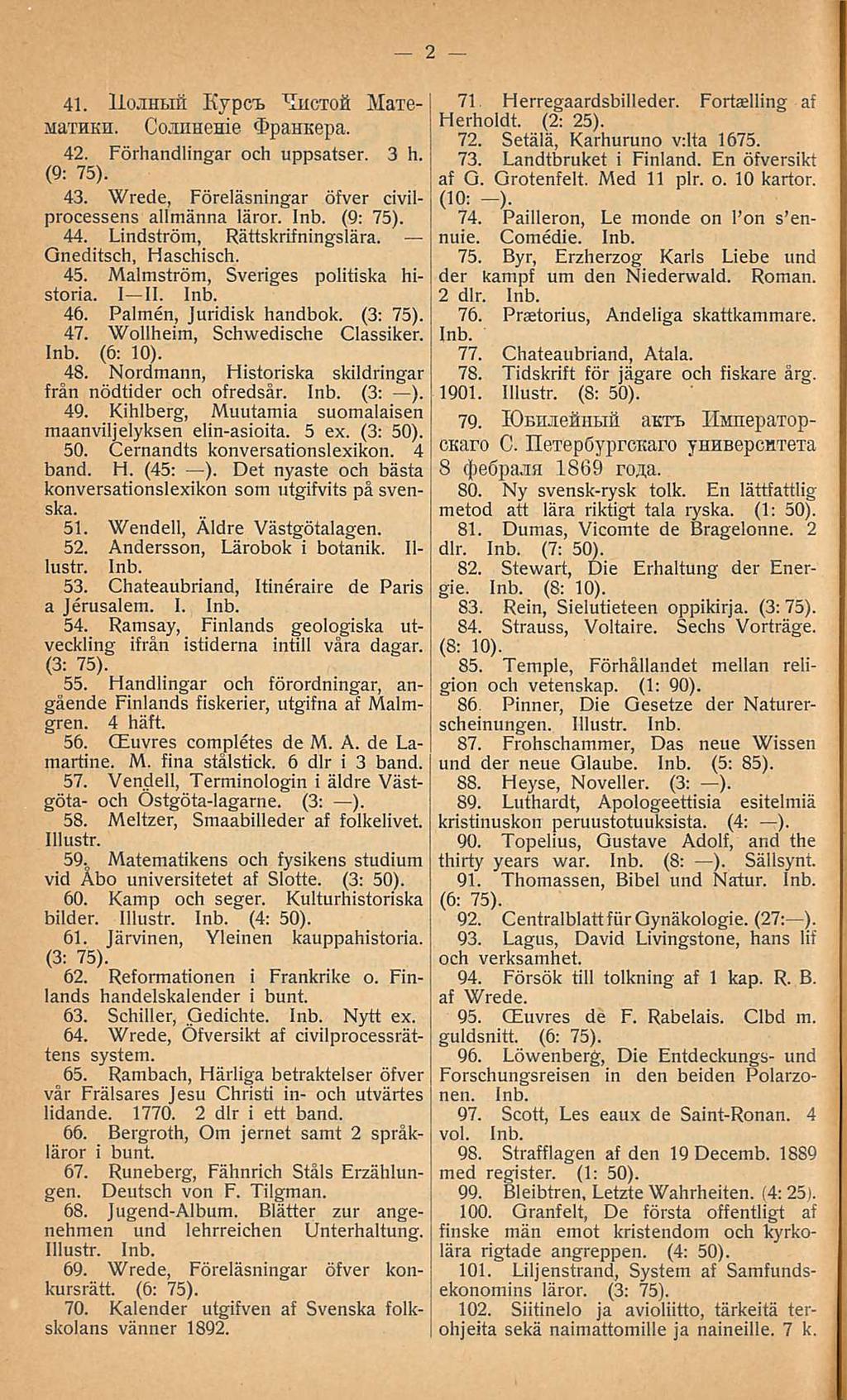 41. UojHLift Kypct xliie,toft Metc- MaTHKH. CojiiHCHie»bpaiiKcpa. 42. Förhandlingar och uppsatser. 3 h. (9: 75). 43. Wrede, Föreläsningar öfver civilprocessens allmänna läror. (9: 75). 44.
