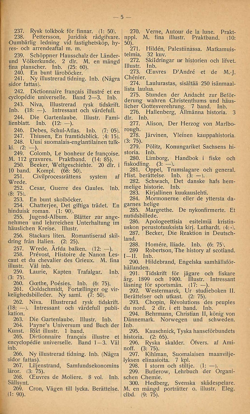 237. Rysk tolkbok för finnar. (1: j 238. Pettersson, Juridisk rådgifvare. Oumbärlig ledning vid fastighetsköp, hyres- och arrendeaftal m. m. 239. Schöppner Hausschalz der Länderund Völkerkunde. 2 dlr.