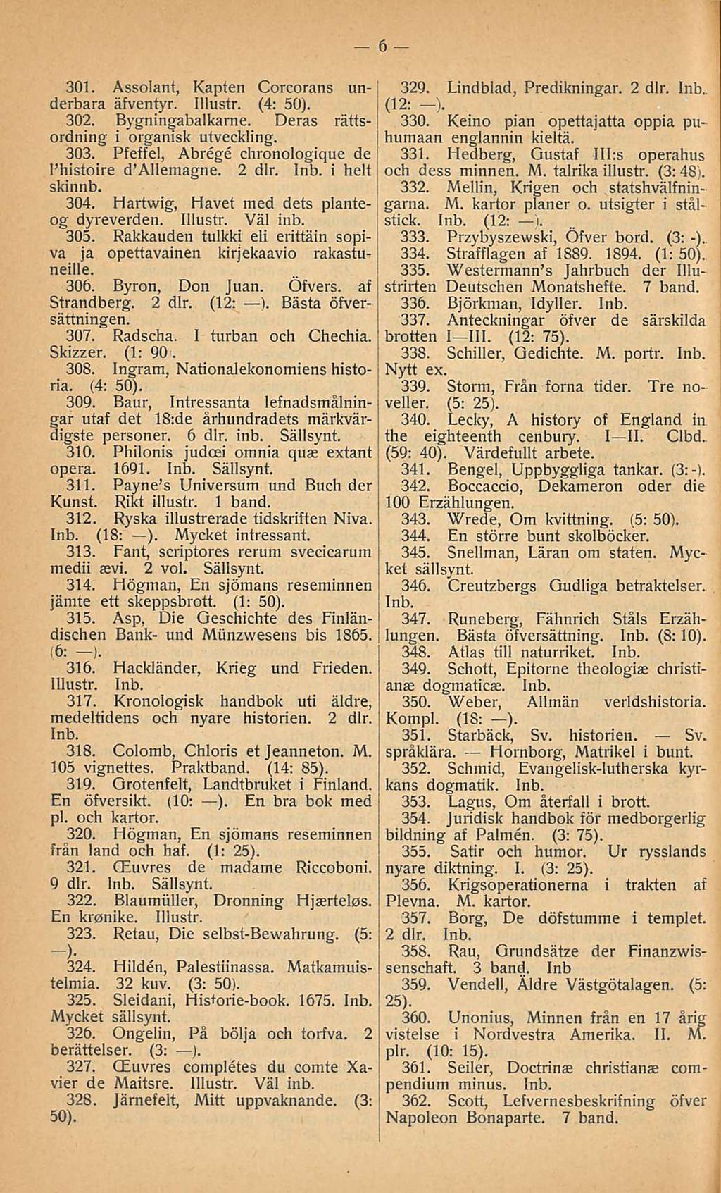 301. Assolant, Kapten Corcorans underbara äfventyr. Illustr. (4; 302. Bygningabalkarne. Deras rättsordning i organisk utveckling. 303. Pfeffel, Abrege chronologique de I histoire d Allemagne. 2 dlr.