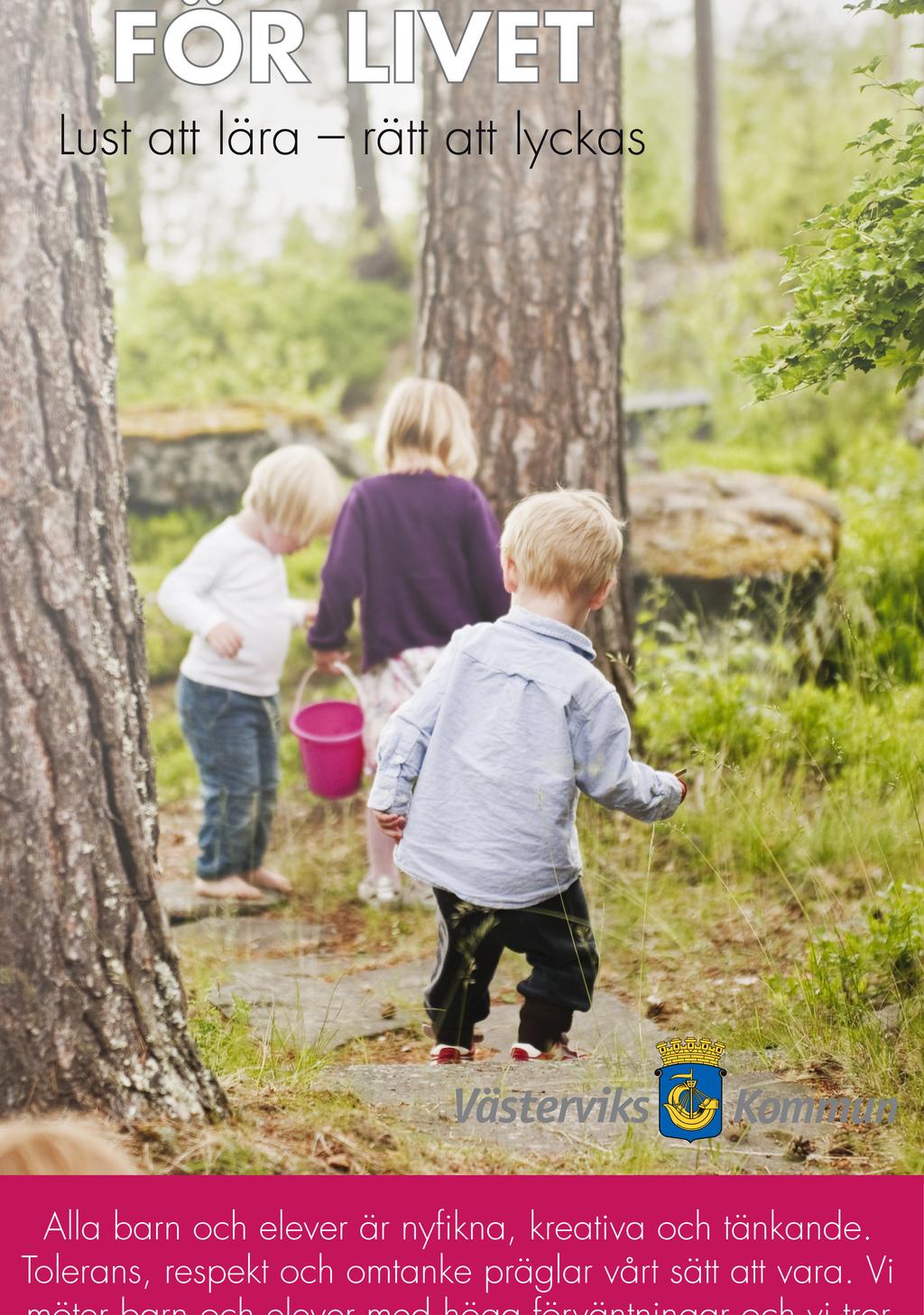 KOMPETENS FÖR LIVET Lust att lära rätt att lyckas Alla barn och elever är nyfikna, kreativa och tänkande. Tolerans, respekt och omtanke präglar vårt sätt att vara.