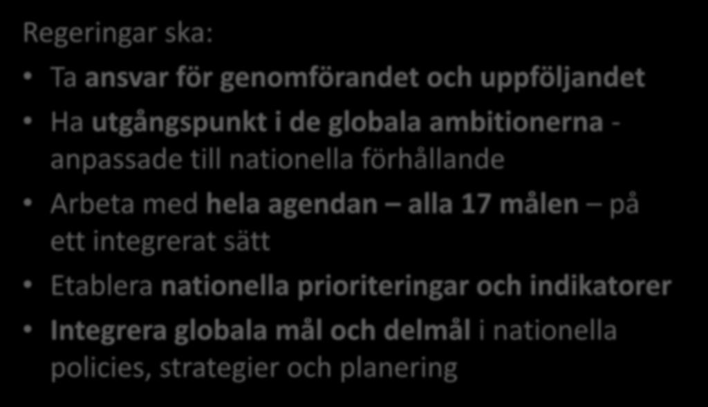 Ansvar för genomförandet på nationell nivån Regeringar ska: Ta ansvar för genomförandet och uppföljandet Ha utgångspunkt i de globala ambitionerna - anpassade till nationella förhållande